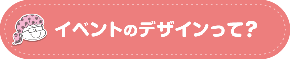 イベントのデザインって？