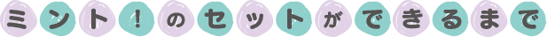 ミント!のセットができるまで