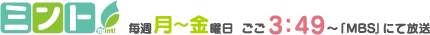 ミント!毎週月~金曜日 ごご3:49~「MBS」にて放送